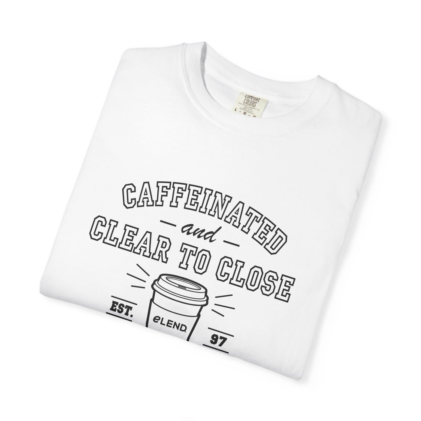 Caffeinated & Clear to Close Tee