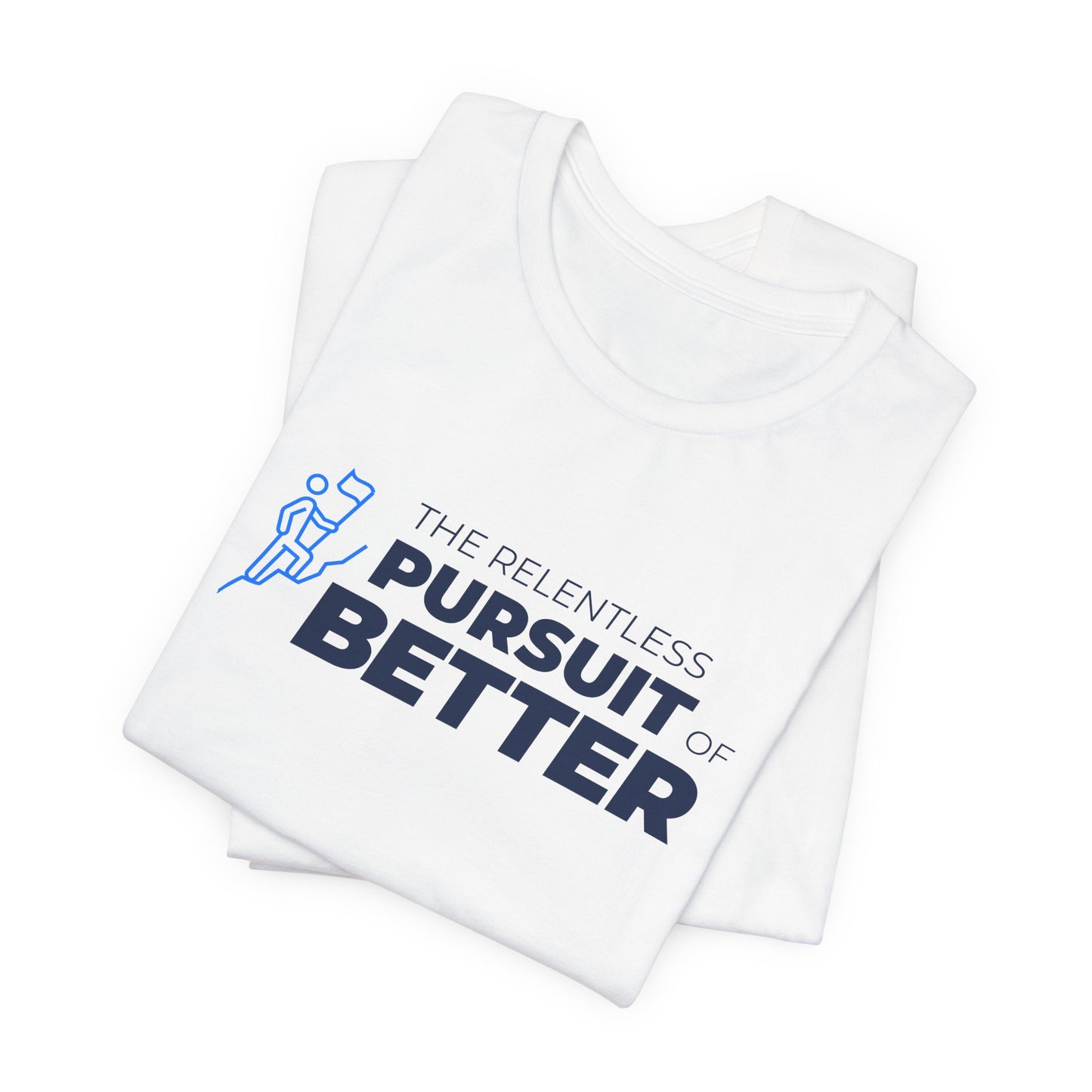 The Relentless Pursuit of Better Unisex Jersey Short Sleeve Tee