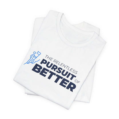 The Relentless Pursuit of Better Unisex Jersey Short Sleeve Tee