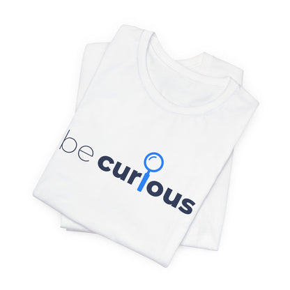 Be Curious Unisex Jersey Short Sleeve Tee